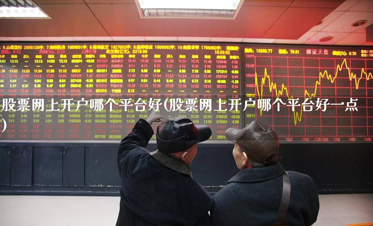 股票网上开户哪个平台好(股票网上开户哪个平台好一点)_https://www.ccit-cctv.com_上交所_第1张