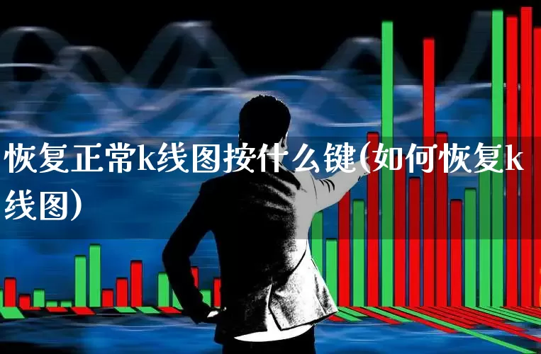 恢复正常k线图按什么键(如何恢复k线图)_https://www.ccit-cctv.com_北交所_第1张