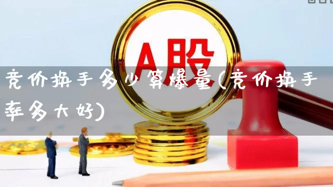 竞价换手多少算爆量(竞价换手率多大好)_https://www.ccit-cctv.com_深交所_第1张