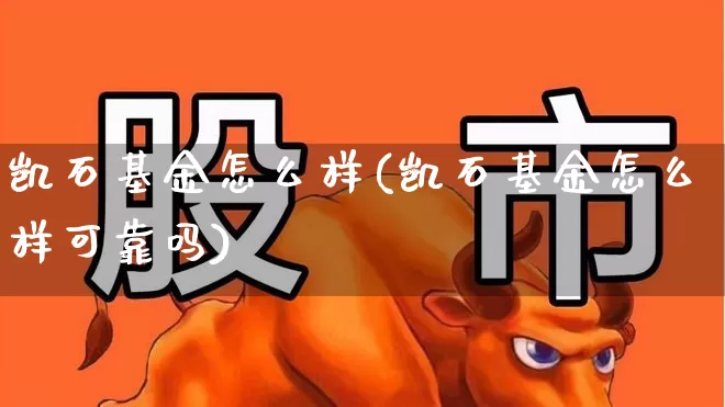 凯石基金怎么样(凯石基金怎么样可靠吗)_https://www.ccit-cctv.com_上交所_第1张