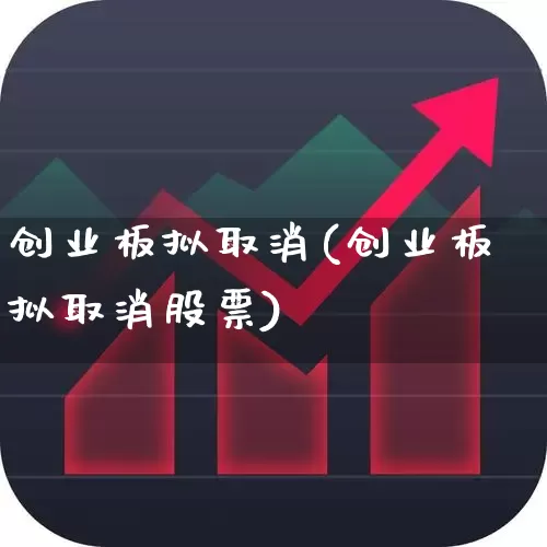 创业板拟取消(创业板拟取消股票)_https://www.ccit-cctv.com_深交所_第1张