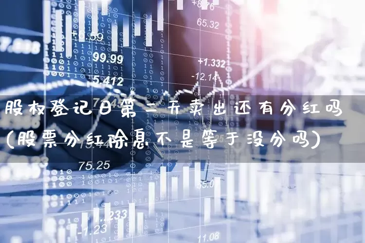股权登记日第二天卖出还有分红吗(股票分红除息不是等于没分吗)_https://www.ccit-cctv.com_深交所_第1张