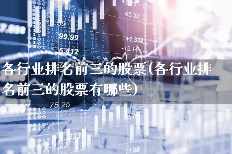 各行业排名前三的股票(各行业排名前三的股票有哪些)_https://www.ccit-cctv.com_深交所_第1张