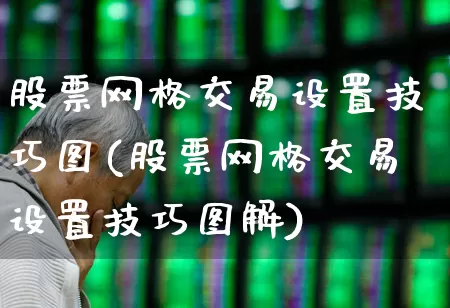股票网格交易设置技巧图(股票网格交易设置技巧图解)_https://www.ccit-cctv.com_深交所_第1张