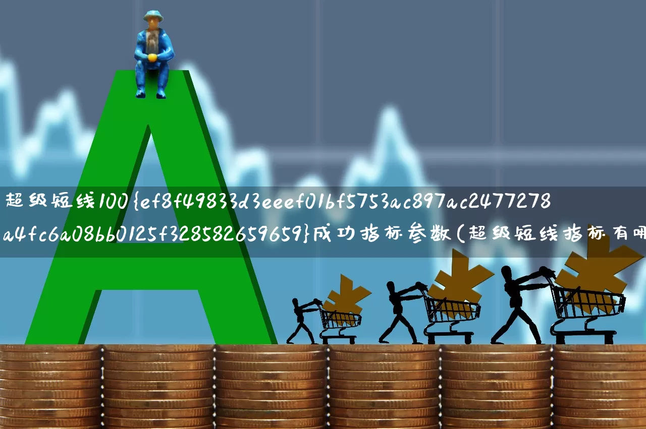 超级短线100%成功指标参数(超级短线指标有哪些)_https://www.ccit-cctv.com_上交所_第1张