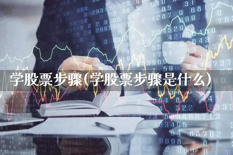 学股票步骤(学股票步骤是什么)_https://www.ccit-cctv.com_创业板_第1张