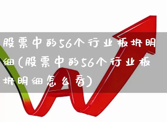 股票中的56个行业板块明细(股票中的56个行业板块明细怎么看)_https://www.ccit-cctv.com_北交所_第1张