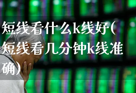短线看什么k线好(短线看几分钟k线准确)_https://www.ccit-cctv.com_创业板_第1张