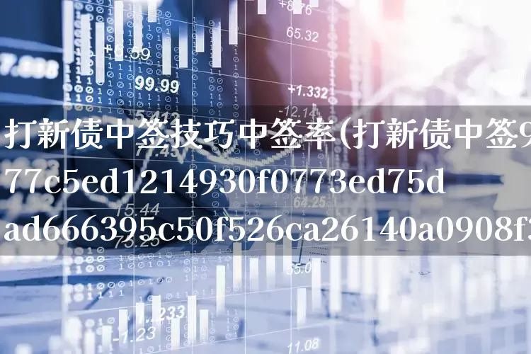 打新债中签技巧中签率(打新债中签98%中签的操作技巧)_https://www.ccit-cctv.com_北交所_第1张