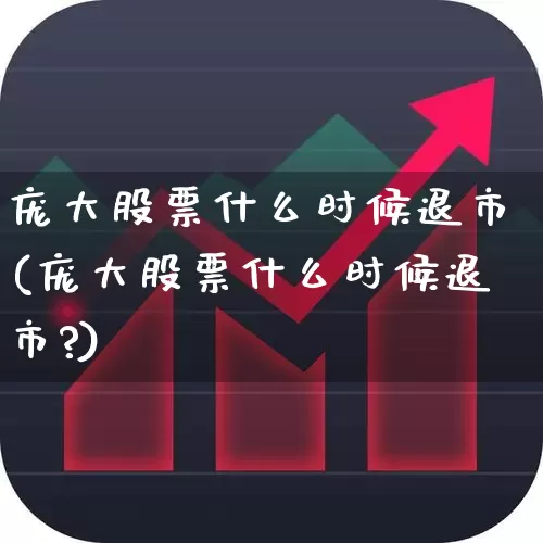 庞大股票什么时候退市(庞大股票什么时候退市?)_https://www.ccit-cctv.com_创业板_第1张