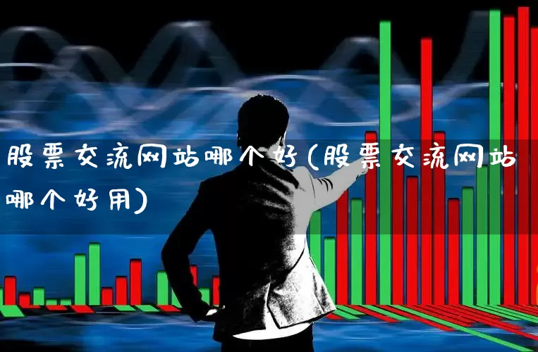 股票交流网站哪个好(股票交流网站哪个好用)_https://www.ccit-cctv.com_上交所_第1张