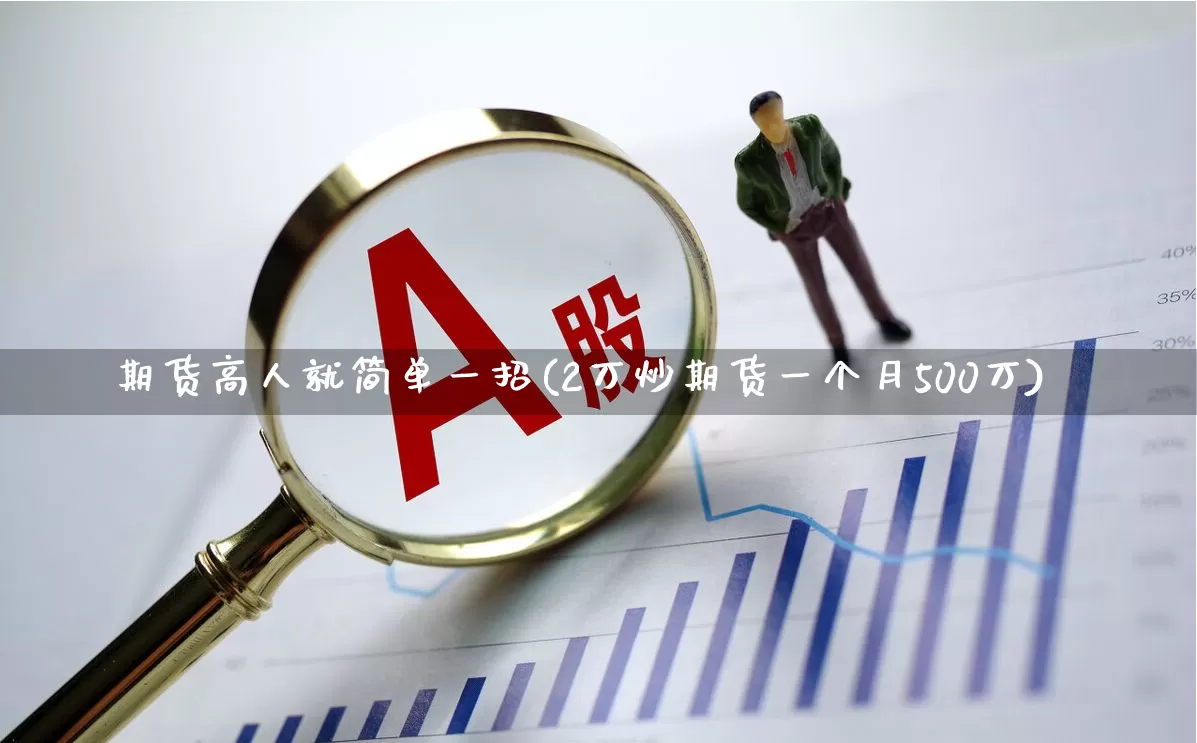 期货高人就简单一招(2万炒期货一个月500万)_https://www.ccit-cctv.com_创业板_第1张