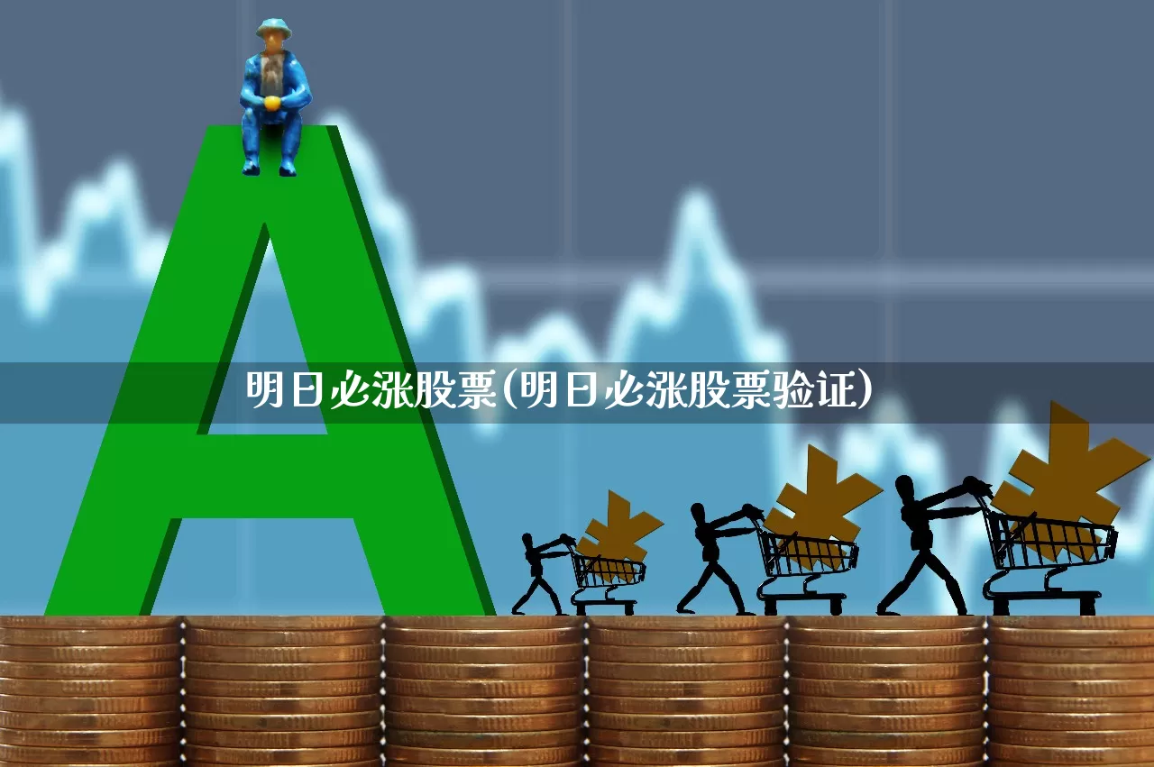 明日必涨股票(明日必涨股票验证)_https://www.ccit-cctv.com_深交所_第1张