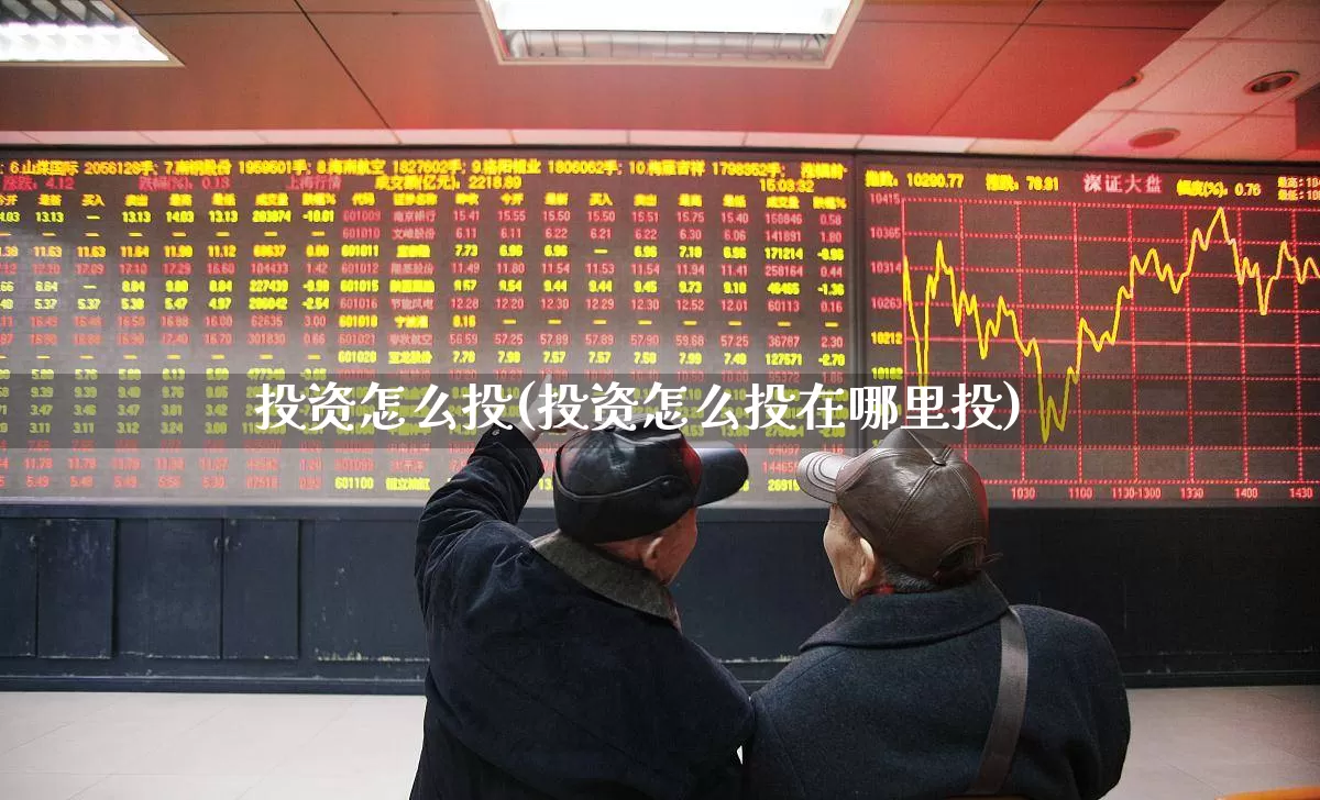 投资怎么投(投资怎么投在哪里投)_https://www.ccit-cctv.com_创业板_第1张