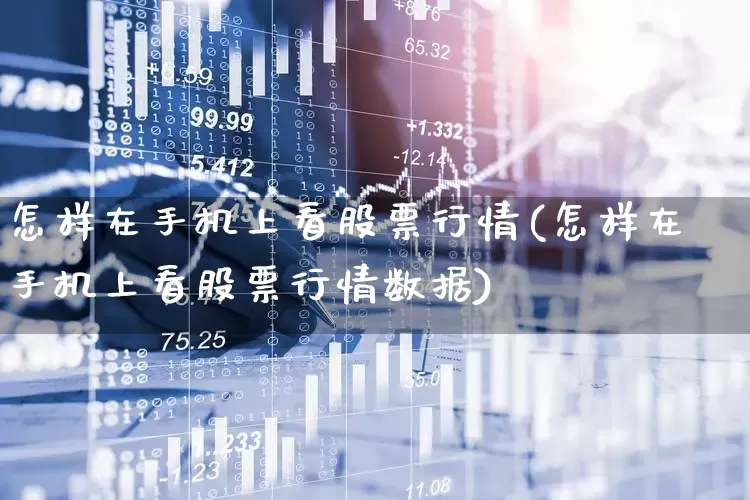 怎样在手机上看股票行情(怎样在手机上看股票行情数据)_https://www.ccit-cctv.com_北交所_第1张