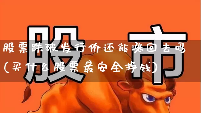 股票跌破发行价还能涨回去吗(买什么股票最安全挣钱)_https://www.ccit-cctv.com_科创板_第1张