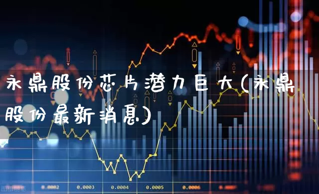 永鼎股份芯片潜力巨大(永鼎股份最新消息)_https://www.ccit-cctv.com_北交所_第1张