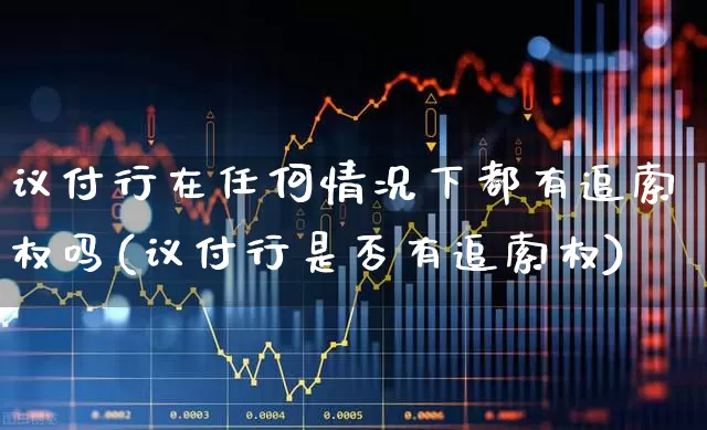 议付行在任何情况下都有追索权吗(议付行是否有追索权)_https://www.ccit-cctv.com_北交所_第1张