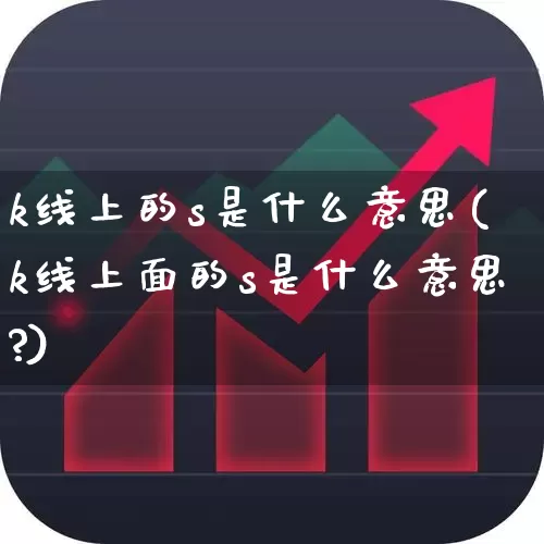 k线上的s是什么意思(k线上面的s是什么意思?)_https://www.ccit-cctv.com_上交所_第1张