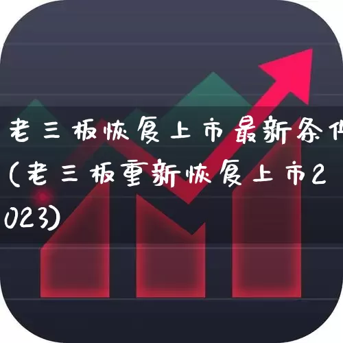 老三板恢复上市最新条件(老三板重新恢复上市2023)_https://www.ccit-cctv.com_科创板_第1张
