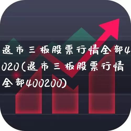 退市三板股票行情全部40020(退市三板股票行情全部400200)_https://www.ccit-cctv.com_上交所_第1张