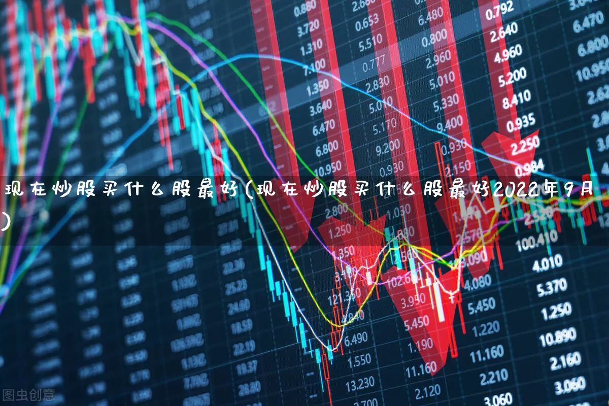 现在炒股买什么股最好(现在炒股买什么股最好2022年9月)_https://www.ccit-cctv.com_深交所_第1张