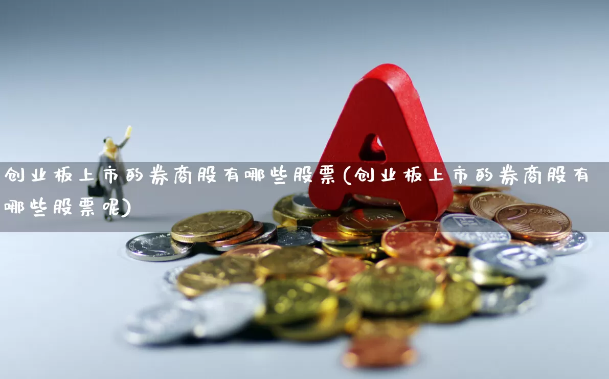创业板上市的券商股有哪些股票(创业板上市的券商股有哪些股票呢)_https://www.ccit-cctv.com_深交所_第1张