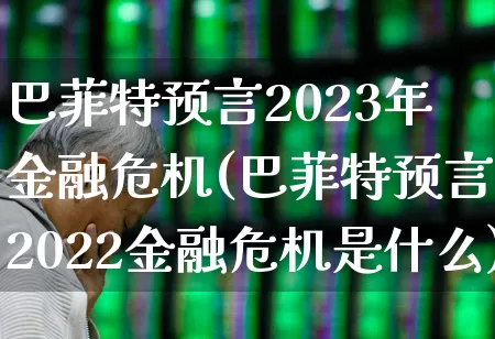 巴菲特预言2023年金融危机(巴菲特预言2022金融危机是什么)_https://www.ccit-cctv.com_科创板_第1张