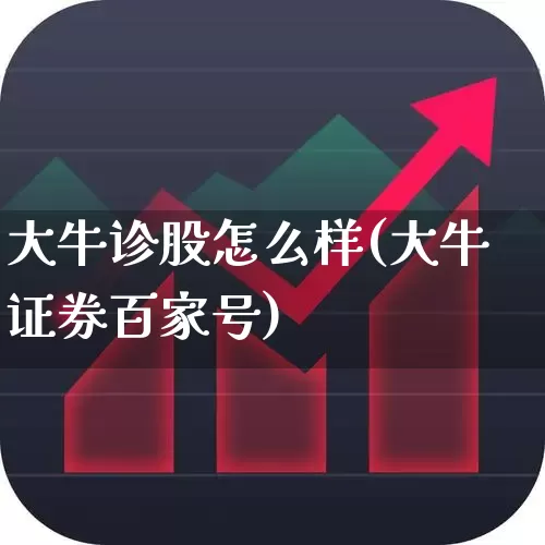大牛诊股怎么样(大牛证券百家号)_https://www.ccit-cctv.com_上交所_第1张