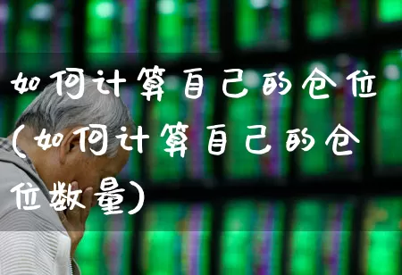 如何计算自己的仓位(如何计算自己的仓位数量)_https://www.ccit-cctv.com_深交所_第1张