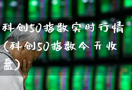 科创50指数实时行情(科创50指数今天收盘)_https://www.ccit-cctv.com_创业板_第1张