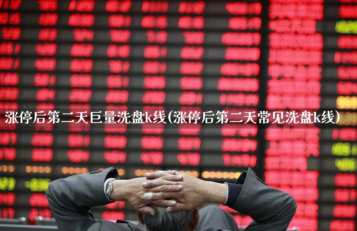 涨停后第二天巨量洗盘k线(涨停后第二天常见洗盘k线)_https://www.ccit-cctv.com_创业板_第1张