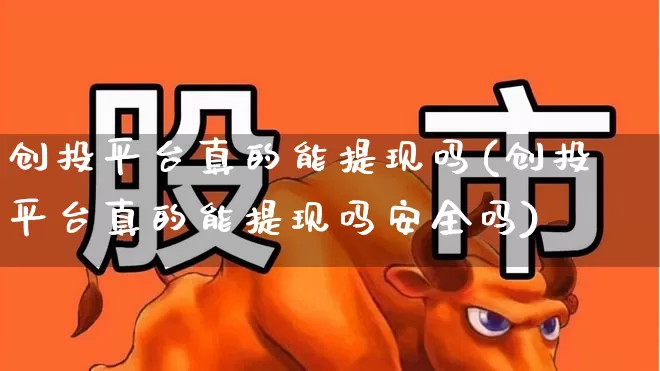创投平台真的能提现吗(创投平台真的能提现吗安全吗)_https://www.ccit-cctv.com_上交所_第1张