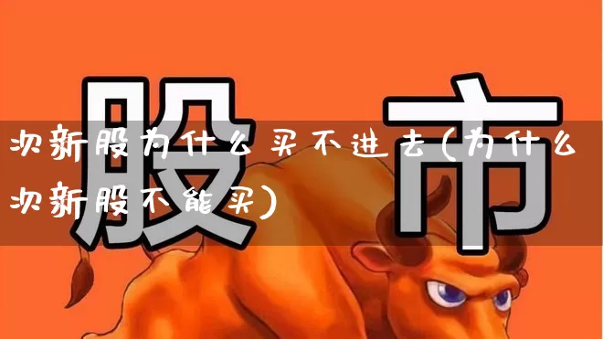 次新股为什么买不进去(为什么次新股不能买)_https://www.ccit-cctv.com_深交所_第1张