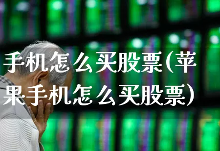 手机怎么买股票(苹果手机怎么买股票)_https://www.ccit-cctv.com_上交所_第1张